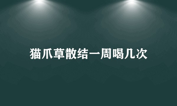 猫爪草散结一周喝几次