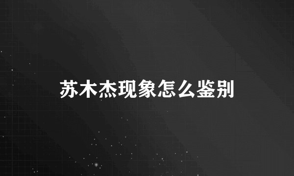 苏木杰现象怎么鉴别