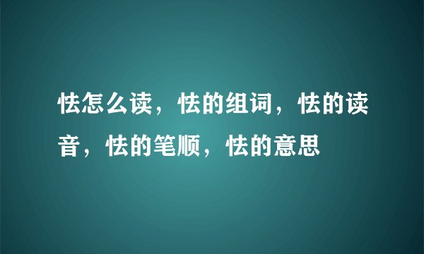 怯怎么读，怯的组词，怯的读音，怯的笔顺，怯的意思