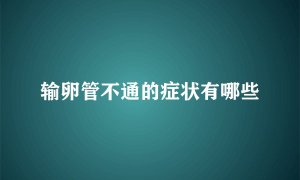 输卵管不通的症状有哪些