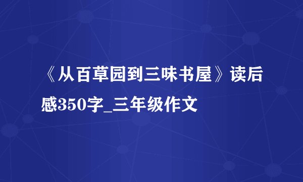 《从百草园到三味书屋》读后感350字_三年级作文
