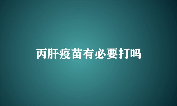 丙肝疫苗有必要打吗