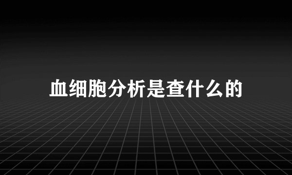 血细胞分析是查什么的