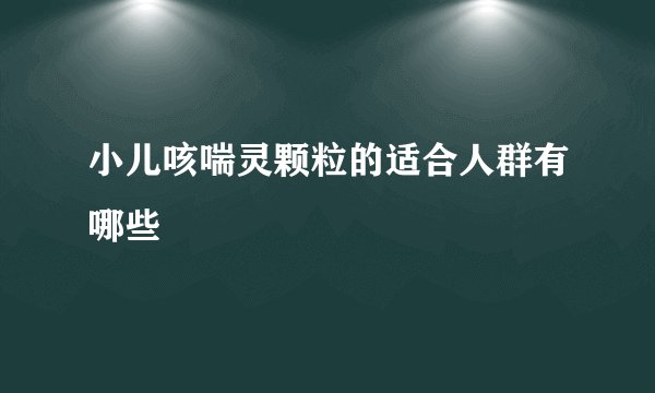 小儿咳喘灵颗粒的适合人群有哪些