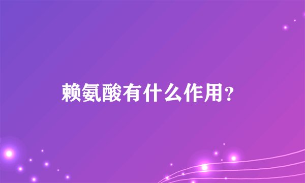 赖氨酸有什么作用？