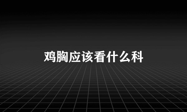 鸡胸应该看什么科