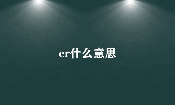 cr什么意思