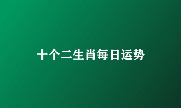 十个二生肖每日运势