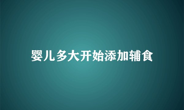 婴儿多大开始添加辅食