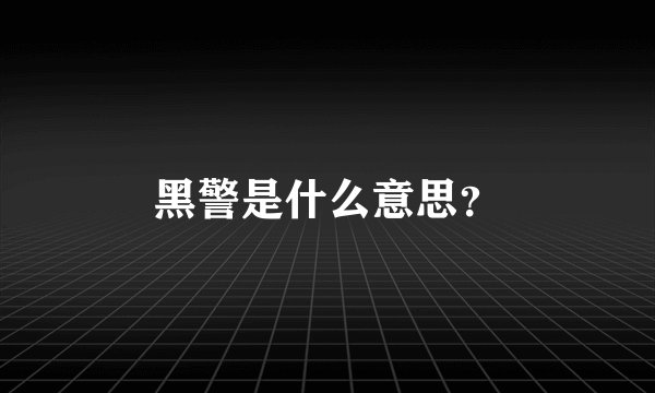 黑警是什么意思？
