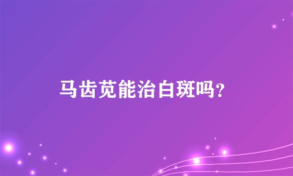 马齿苋能治白斑吗？