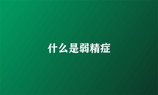 什么是弱精症