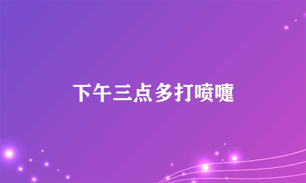 下午三点多打喷嚏
