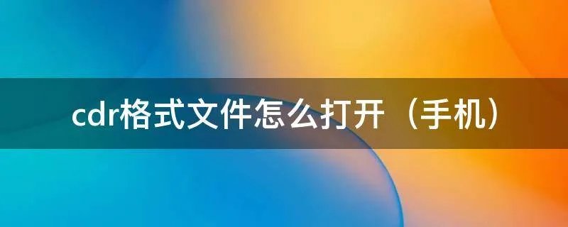 cdr格式文件怎么打开（手机）