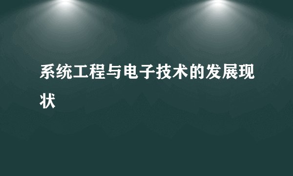 系统工程与电子技术的发展现状