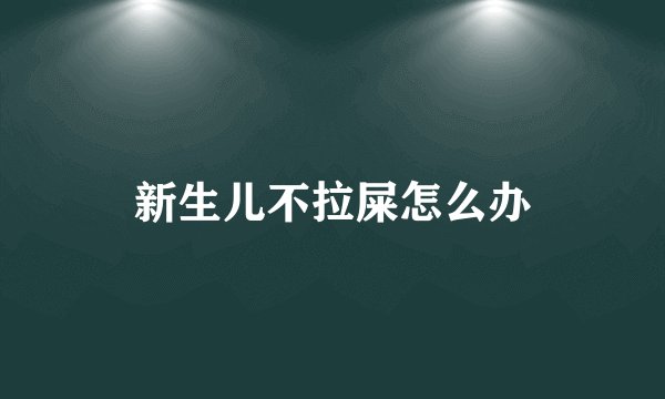 新生儿不拉屎怎么办