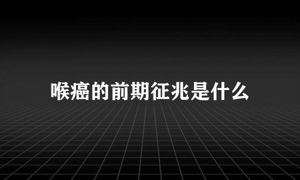 喉癌的前期征兆是什么