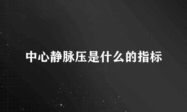 中心静脉压是什么的指标