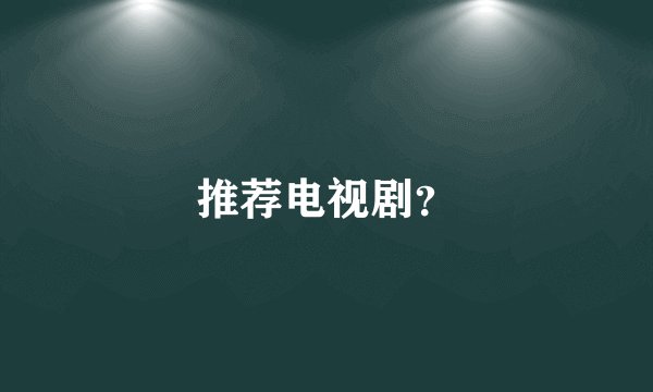 推荐电视剧？