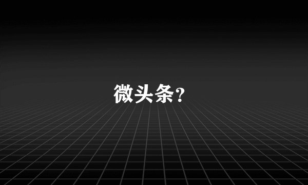 微头条?