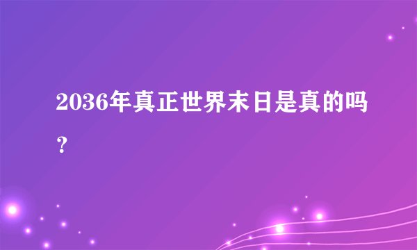2036年真正世界末日是真的吗?