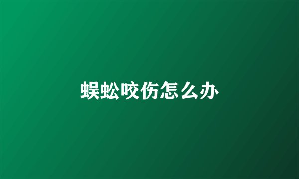 蜈蚣咬伤怎么办