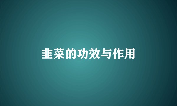 韭菜的功效与作用