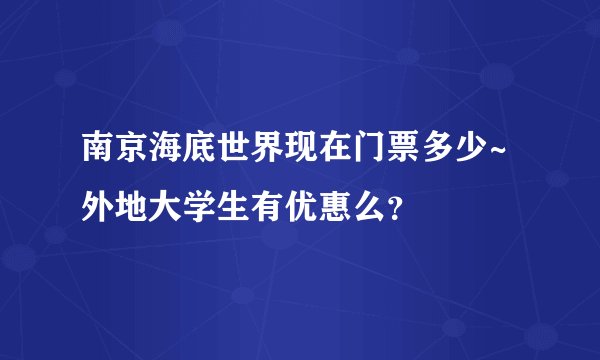 南京海底世界现在门票多少~外地大学生有优惠么？