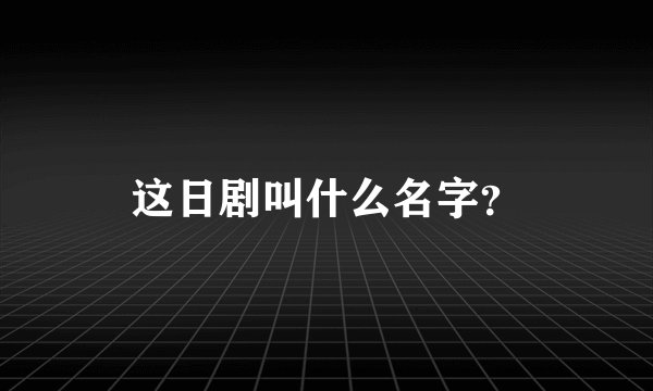 这日剧叫什么名字？