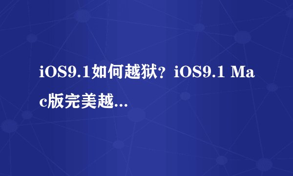 iOS9.1如何越狱？iOS9.1 Mac版完美越狱图文教程