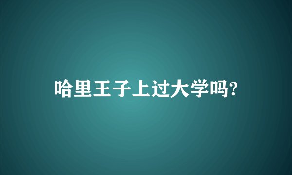 哈里王子上过大学吗?