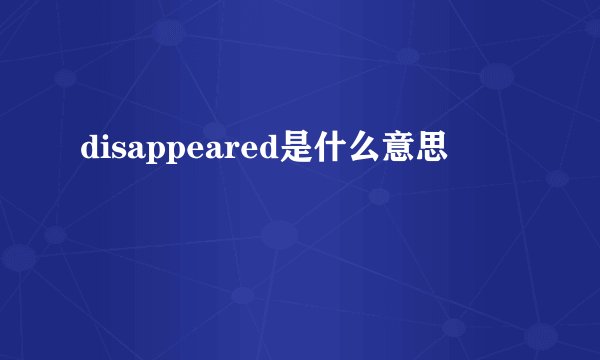 disappeared是什么意思