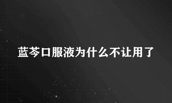 蓝芩口服液为什么不让用了