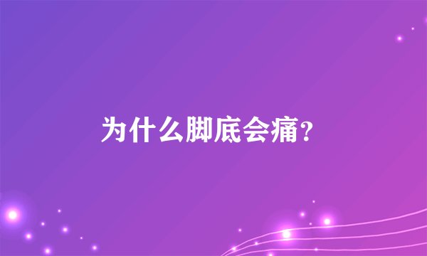 为什么脚底会痛？