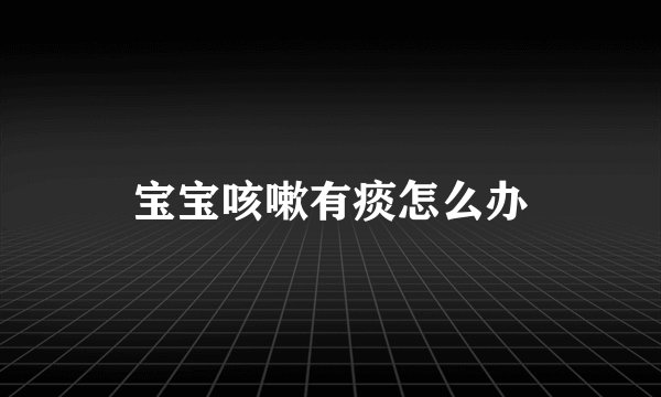 宝宝咳嗽有痰怎么办