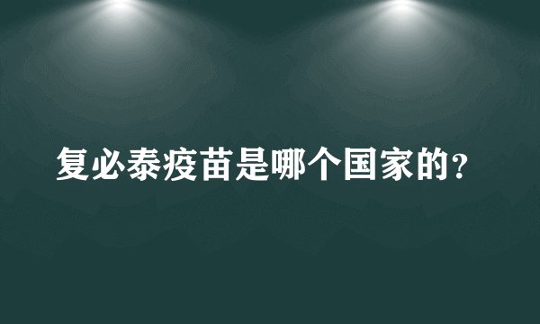 复必泰疫苗是哪个国家的？