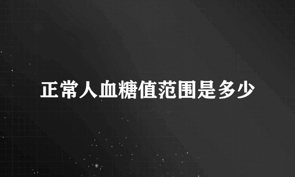 正常人血糖值范围是多少
