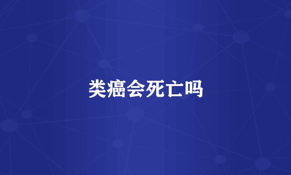 类癌会死亡吗
