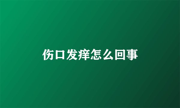 伤口发痒怎么回事