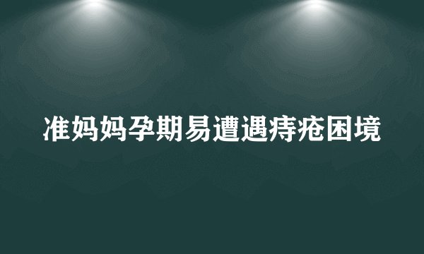 准妈妈孕期易遭遇痔疮困境