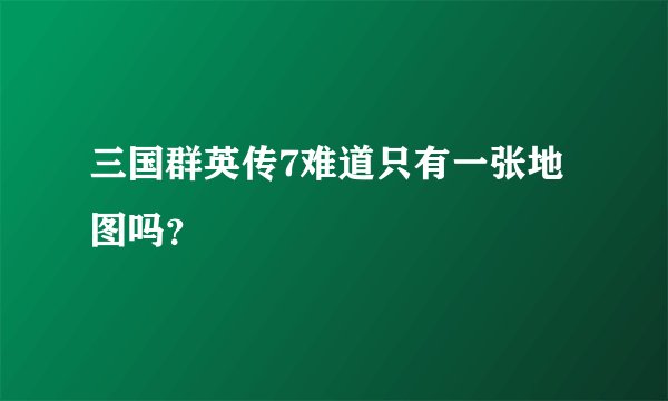 三国群英传7难道只有一张地图吗？