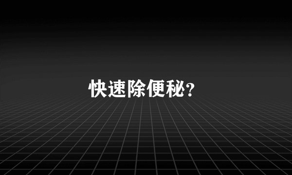 快速除便秘？