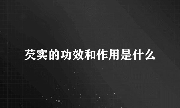 芡实的功效和作用是什么