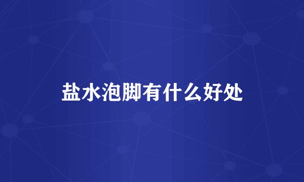 盐水泡脚有什么好处