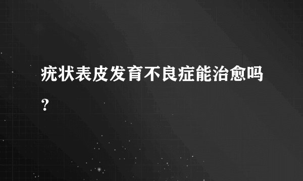 疣状表皮发育不良症能治愈吗？