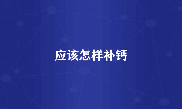 应该怎样补钙