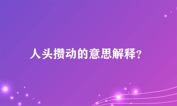 人头攒动的意思解释？