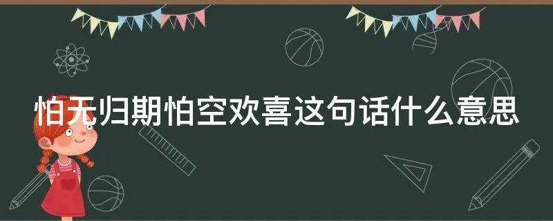 怕无归期怕空欢喜这句话什么意思