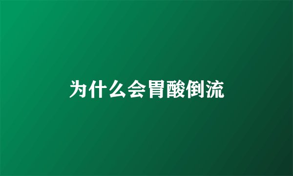 为什么会胃酸倒流