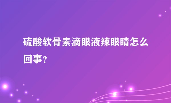 硫酸软骨素滴眼液辣眼睛怎么回事？